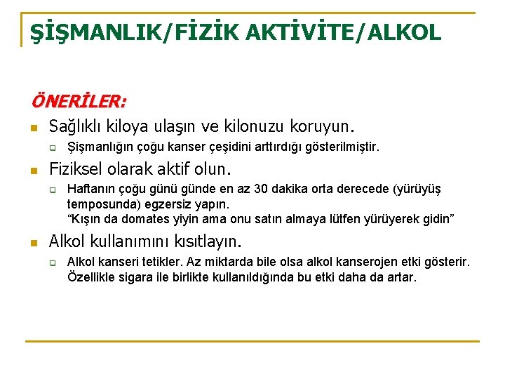 ŞİŞMANLIK/FİZİK AKTİVİTE/ALKOL ÖNERİLER: n Sağlıklı kiloya ulaşın ve kilonuzu koruyun. q n Fiziksel olarak