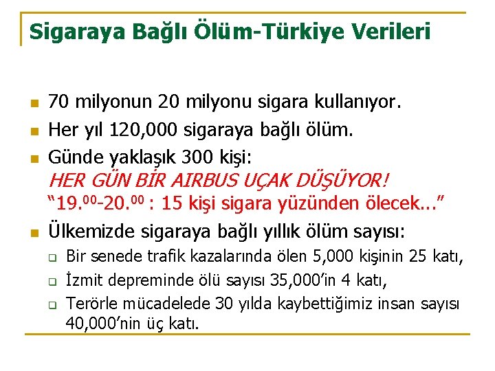 Sigaraya Bağlı Ölüm-Türkiye Verileri n n n 70 milyonun 20 milyonu sigara kullanıyor. Her