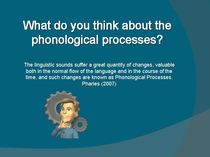 What do you think about the phonological processes? The linguistic sounds suffer a great