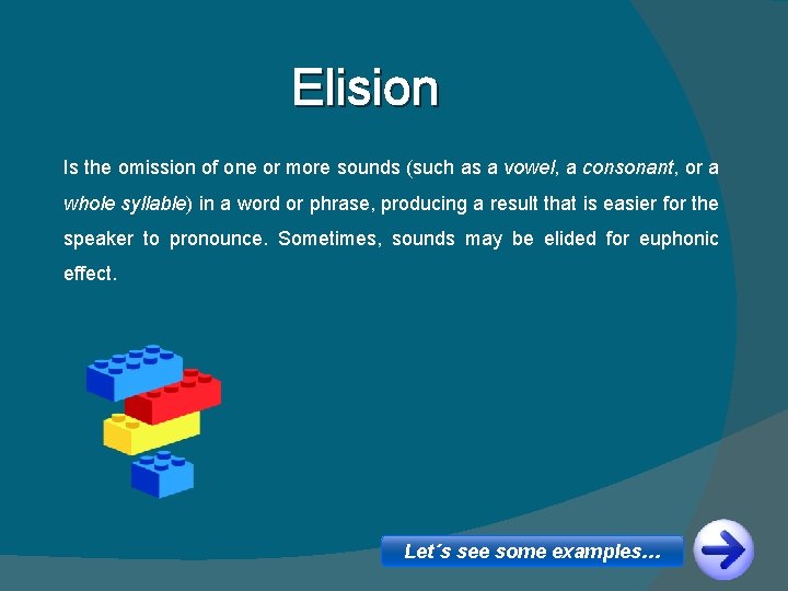 Elision Is the omission of one or more sounds (such as a vowel, a