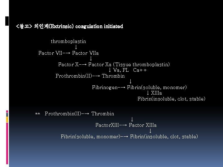 <참고> 외인계(Extrinsic) coagulation initiated thromboplastin ↓ Factor VII-→ Factor VIIa ↓ Factor X-→ Factor