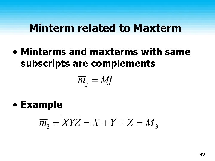 Minterm related to Maxterm • Minterms and maxterms with same subscripts are complements •