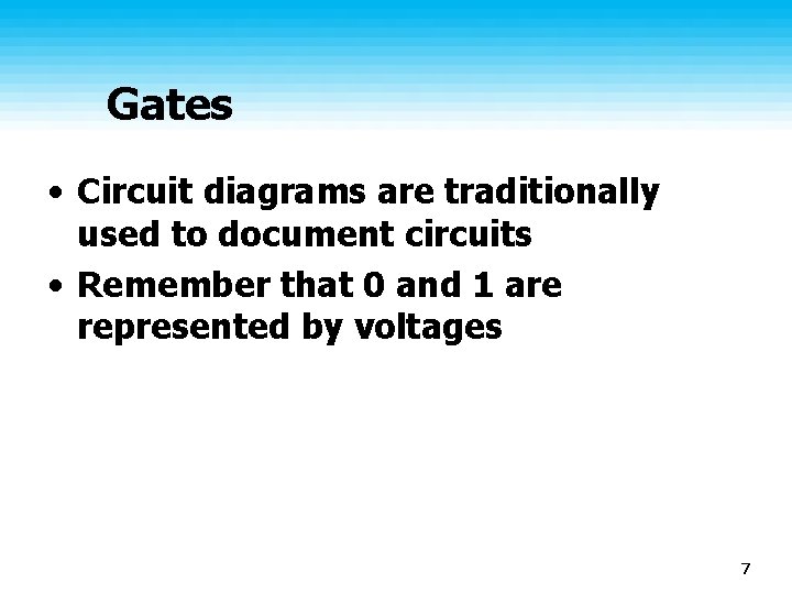 Gates • Circuit diagrams are traditionally used to document circuits • Remember that 0