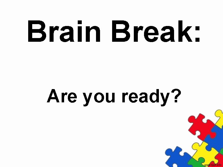 Brain Break: Are you ready? 