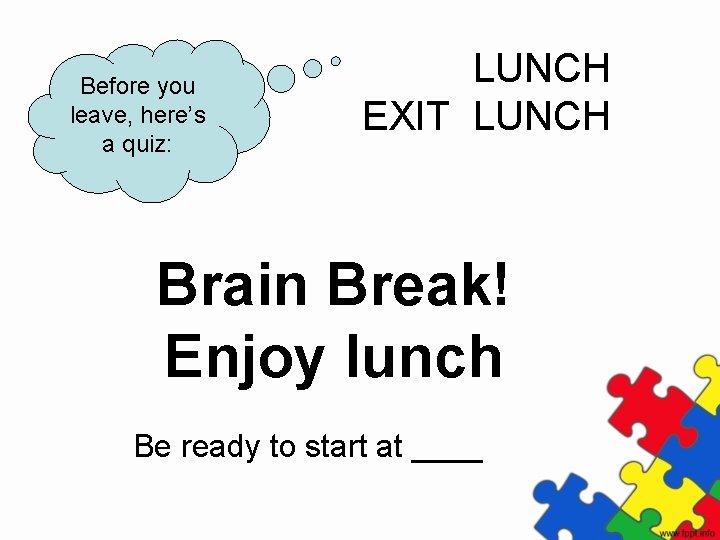 Before you leave, here’s a quiz: LUNCH EXIT LUNCH Brain Break! Enjoy lunch Be