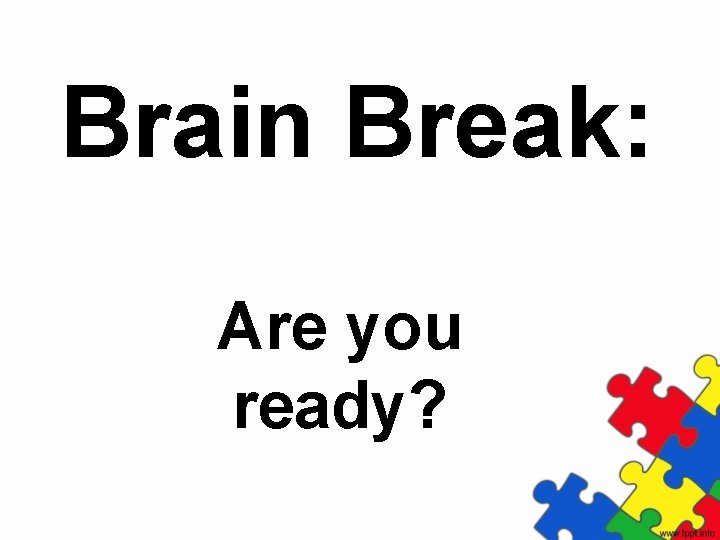 Brain Break: Are you ready? 