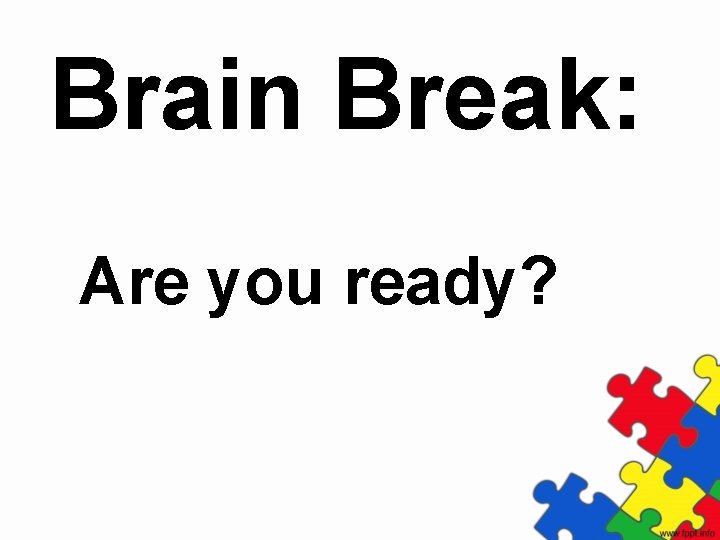 Brain Break: Are you ready? 