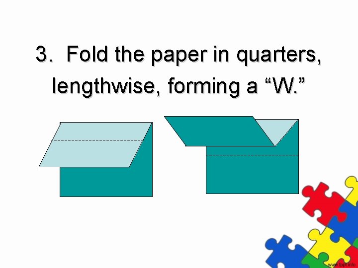 3. Fold the paper in quarters, lengthwise, forming a “W. ” 