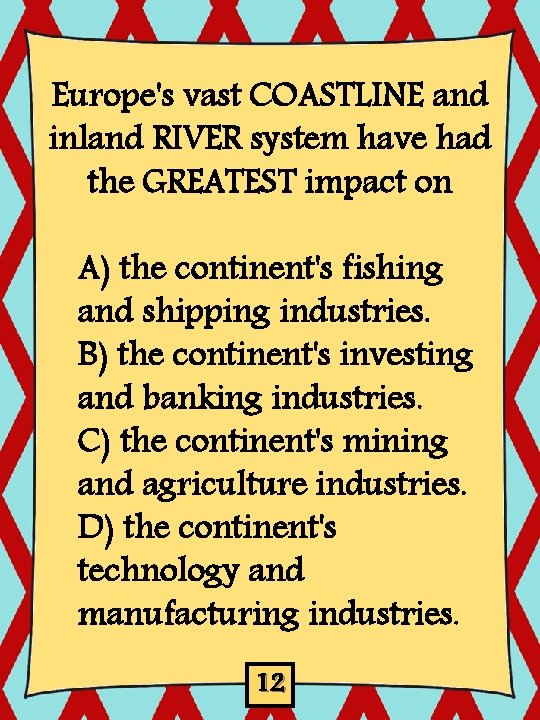 Europe's vast COASTLINE and inland RIVER system have had the GREATEST impact on A)