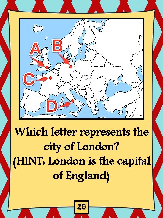 Which letter represents the city of London? (HINT: London is the capital of England)