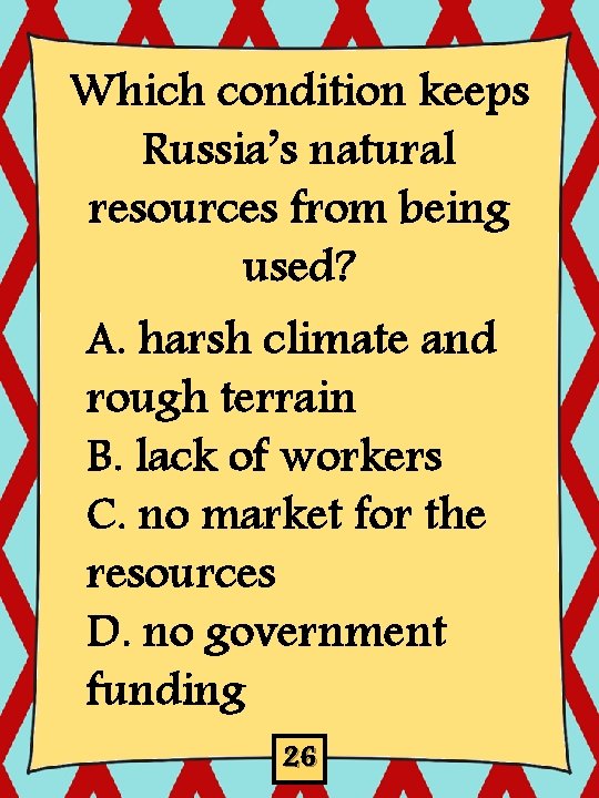 Which condition keeps Russia’s natural resources from being used? A. harsh climate and rough
