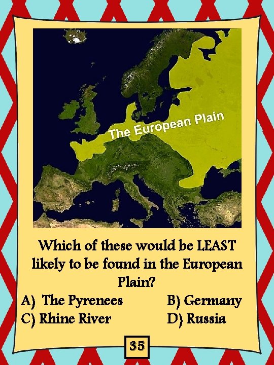 Which of these would be LEAST likely to be found in the European Plain?