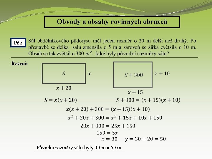Obvody a obsahy rovinných obrazců Př. : Řešení: Původní rozměry sálu byly 30 m