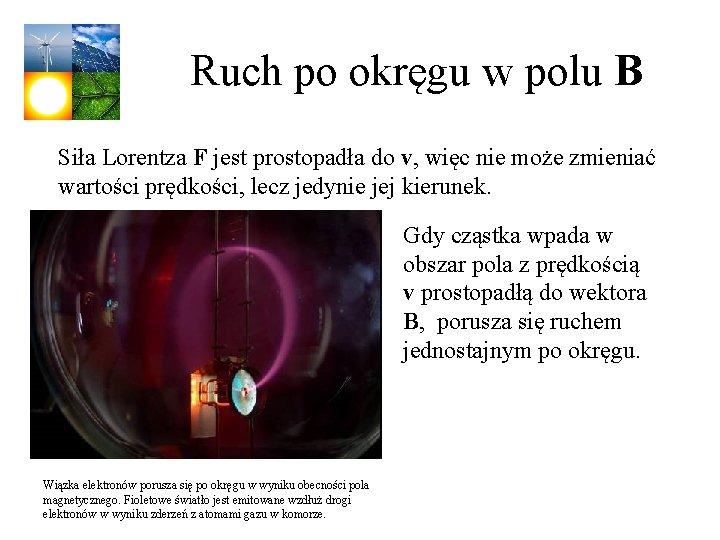 Ruch po okręgu w polu B Siła Lorentza F jest prostopadła do v, więc