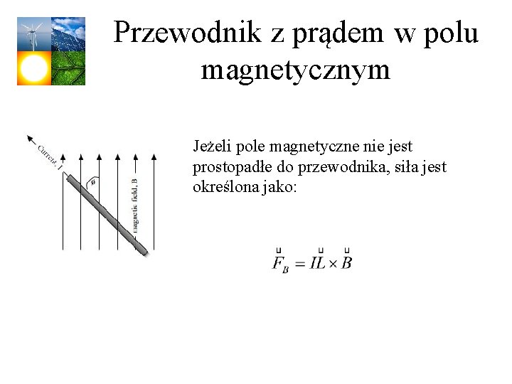 Przewodnik z prądem w polu magnetycznym Jeżeli pole magnetyczne nie jest prostopadłe do przewodnika,