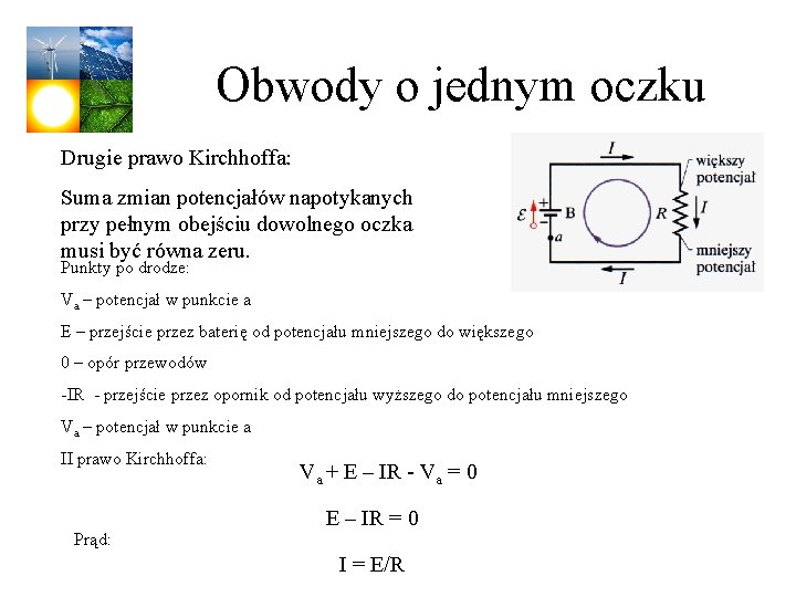 Obwody o jednym oczku Drugie prawo Kirchhoffa: Suma zmian potencjałów napotykanych przy pełnym obejściu