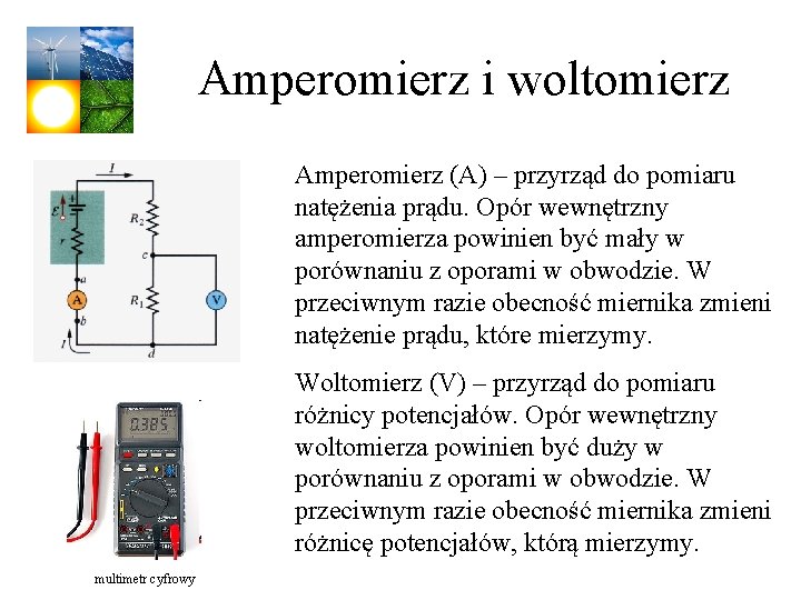 Amperomierz i woltomierz Amperomierz (A) – przyrząd do pomiaru natężenia prądu. Opór wewnętrzny amperomierza