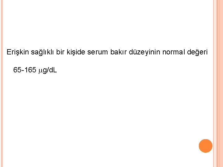 Erişkin sağlıklı bir kişide serum bakır düzeyinin normal değeri 65 -165 g/d. L 