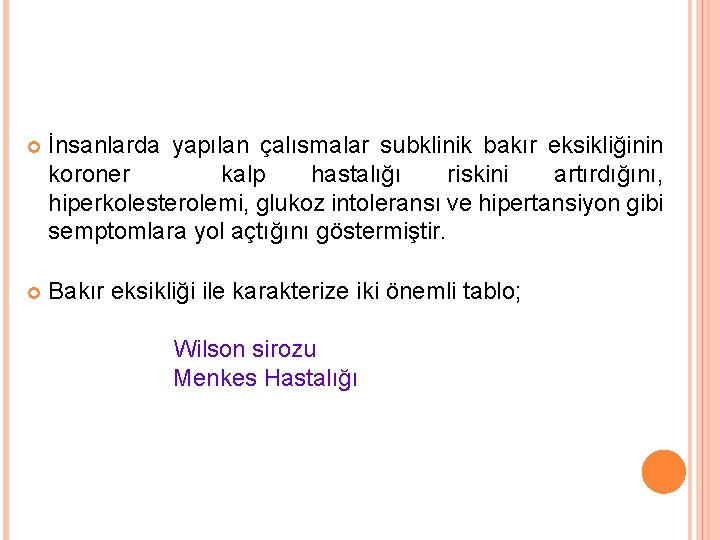  İnsanlarda yapılan çalısmalar subklinik bakır eksikliğinin koroner kalp hastalığı riskini artırdığını, hiperkolesterolemi, glukoz