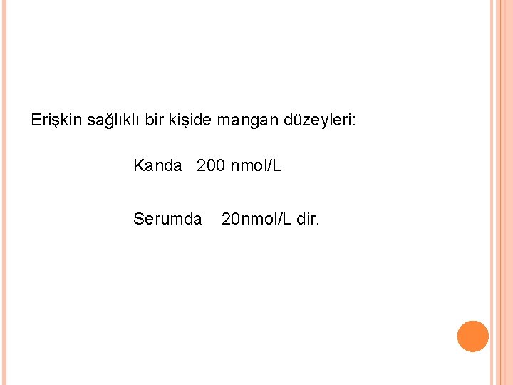 Erişkin sağlıklı bir kişide mangan düzeyleri: Kanda 200 nmol/L Serumda 20 nmol/L dir. 