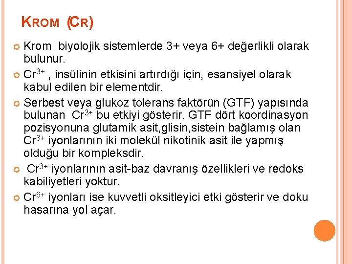 KROM (CR) Krom biyolojik sistemlerde 3+ veya 6+ değerlikli olarak bulunur. Cr 3+ ,