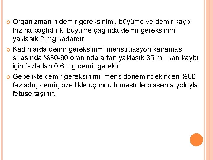 Organizmanın demir gereksinimi, büyüme ve demir kaybı hızına bağlıdır ki büyüme çağında demir gereksinimi