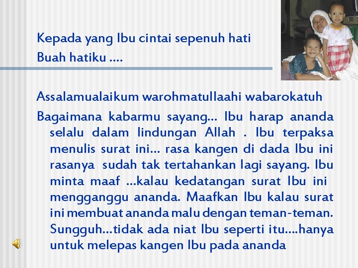 Kepada yang Ibu cintai sepenuh hati Buah hatiku …. Assalamualaikum warohmatullaahi wabarokatuh Bagaimana kabarmu