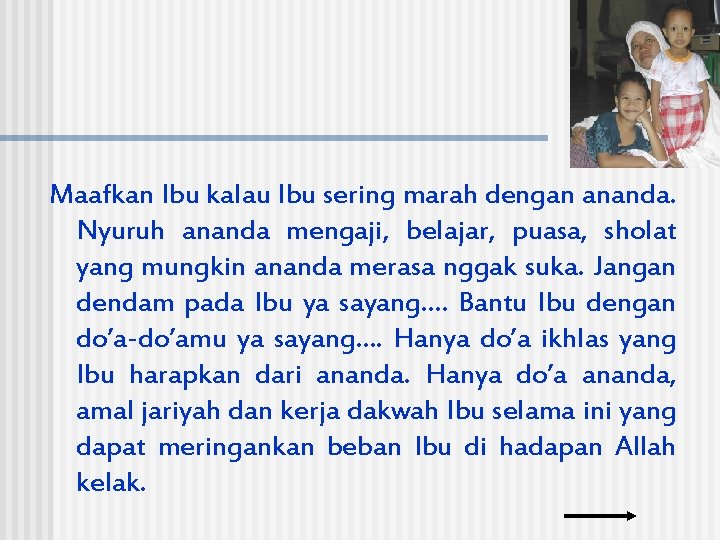 Maafkan Ibu kalau Ibu sering marah dengan ananda. Nyuruh ananda mengaji, belajar, puasa, sholat