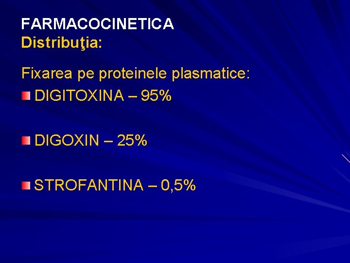 FARMACOCINETICA Distribuţia: Fixarea pe proteinele plasmatice: DIGITOXINA – 95% DIGOXIN – 25% STROFANTINA – FARMACOCINETICA Distribuţia: Fixarea pe proteinele plasmatice: DIGITOXINA – 95% DIGOXIN – 25% STROFANTINA –