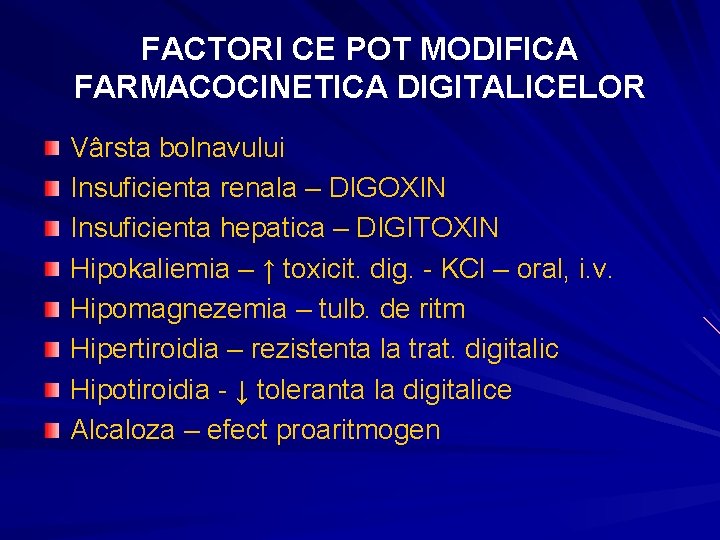 FACTORI CE POT MODIFICA FARMACOCINETICA DIGITALICELOR Vârsta bolnavului Insuficienta renala – DIGOXIN Insuficienta hepatica FACTORI CE POT MODIFICA FARMACOCINETICA DIGITALICELOR Vârsta bolnavului Insuficienta renala – DIGOXIN Insuficienta hepatica