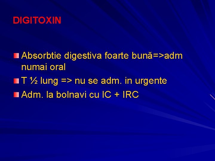 DIGITOXIN Absorbtie digestiva foarte bună=>adm numai oral T ½ lung => nu se adm. DIGITOXIN Absorbtie digestiva foarte bună=>adm numai oral T ½ lung => nu se adm.