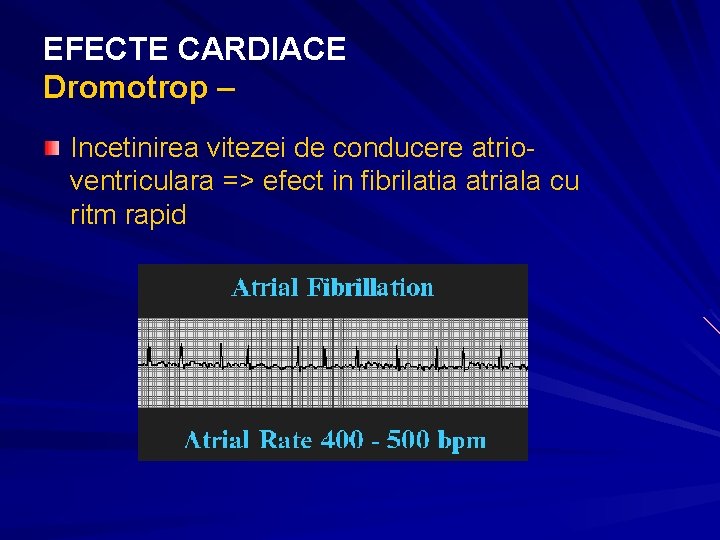 EFECTE CARDIACE Dromotrop – Incetinirea vitezei de conducere atrioventriculara => efect in fibrilatia atriala EFECTE CARDIACE Dromotrop – Incetinirea vitezei de conducere atrioventriculara => efect in fibrilatia atriala