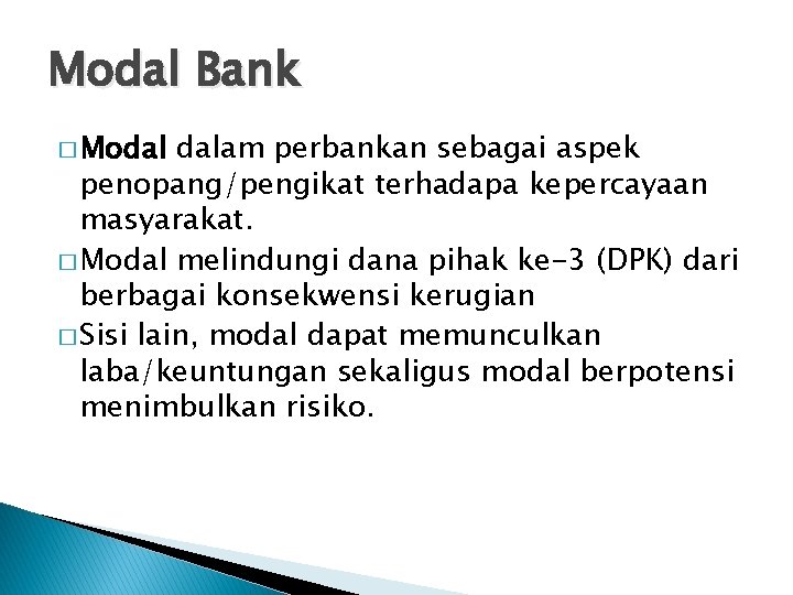 Modal Bank � Modal dalam perbankan sebagai aspek penopang/pengikat terhadapa kepercayaan masyarakat. � Modal