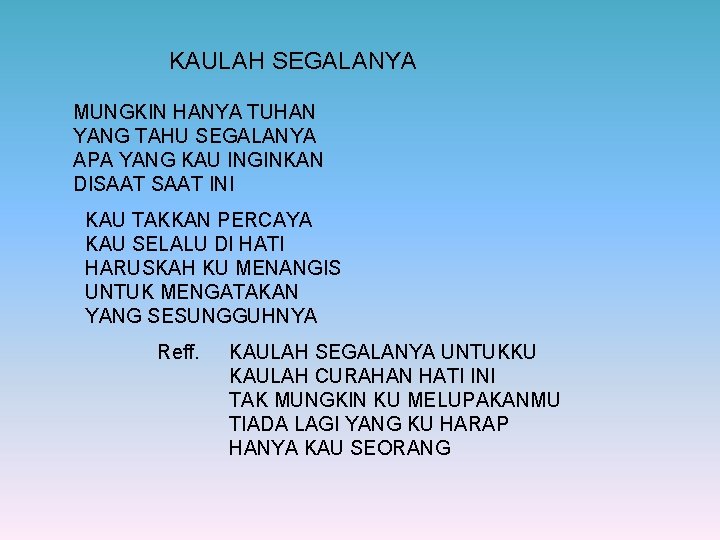 KAULAH SEGALANYA MUNGKIN HANYA TUHAN YANG TAHU SEGALANYA APA YANG KAU INGINKAN DISAAT INI