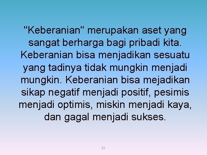 "Keberanian" merupakan aset yang sangat berharga bagi pribadi kita. Keberanian bisa menjadikan sesuatu yang