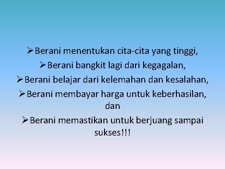 ØBerani menentukan cita-cita yang tinggi, ØBerani bangkit lagi dari kegagalan, ØBerani belajar dari kelemahan