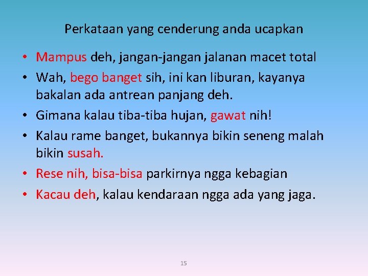 Perkataan yang cenderung anda ucapkan • Mampus deh, jangan-jangan jalanan macet total • Wah,