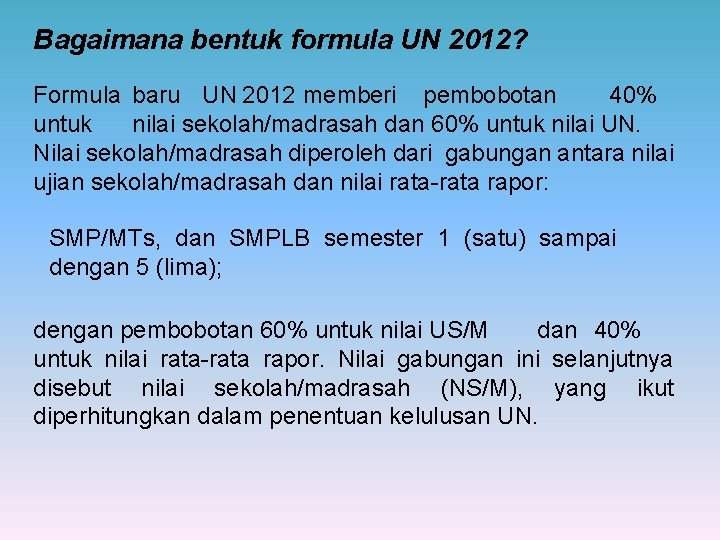 Bagaimana bentuk formula UN 2012? Formula baru UN 2012 memberi pembobotan 40% untuk nilai