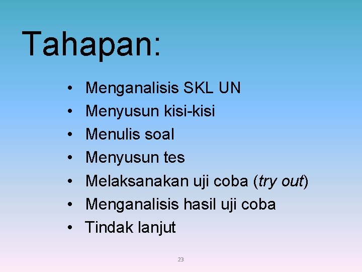 Tahapan: • • Menganalisis SKL UN Menyusun kisi-kisi Menulis soal Menyusun tes Melaksanakan uji
