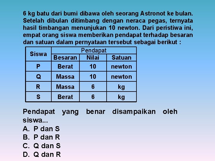 6 kg batu dari bumi dibawa oleh seorang Astronot ke bulan. Setelah dibulan ditimbang