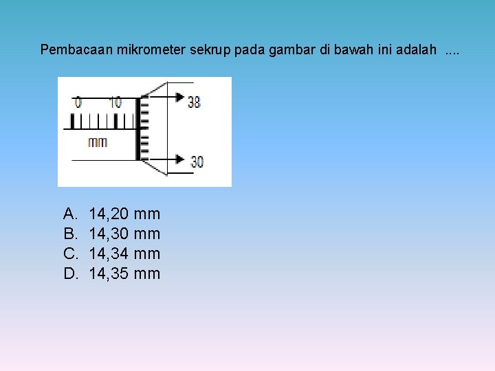 Pembacaan mikrometer sekrup pada gambar di bawah ini adalah. . A. B. C. D.