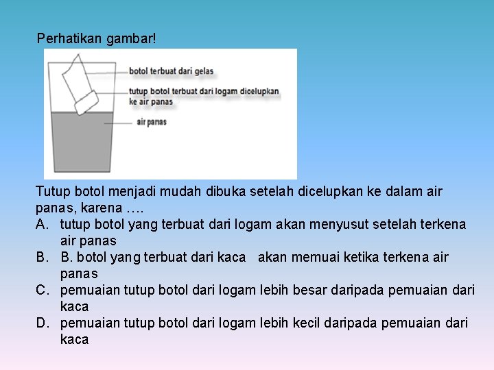 Perhatikan gambar! Tutup botol menjadi mudah dibuka setelah dicelupkan ke dalam air panas, karena