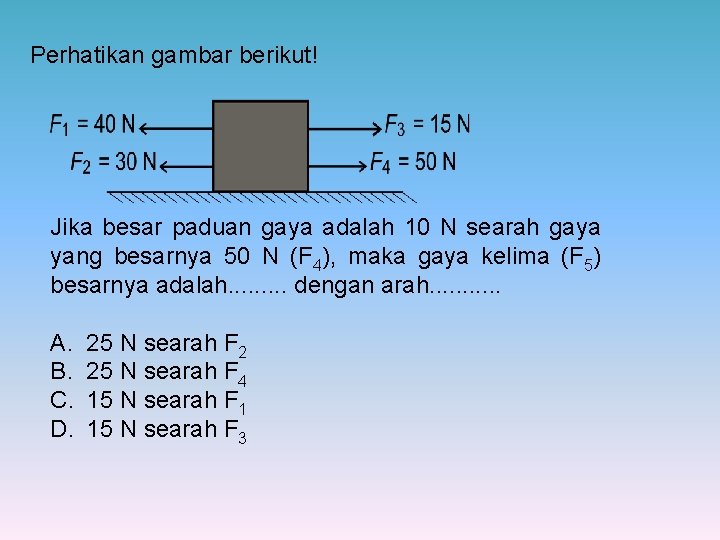 Perhatikan gambar berikut! Jika besar paduan gaya adalah 10 N searah gaya yang besarnya