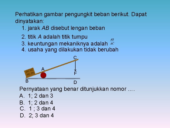 Perhatikan gambar pengungkit beban berikut. Dapat dinyatakan: 1. jarak AB disebut lengan beban 2.