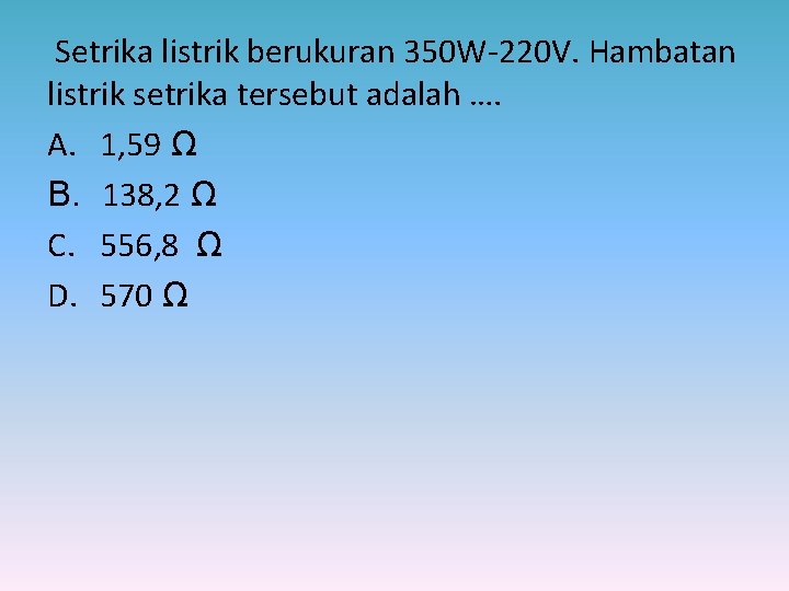 Setrika listrik berukuran 350 W-220 V. Hambatan listrik setrika tersebut adalah …. A. 1,