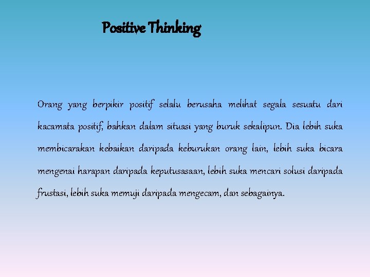 Positive Thinking Orang yang berpikir positif selalu berusaha melihat segala sesuatu dari kacamata positif,