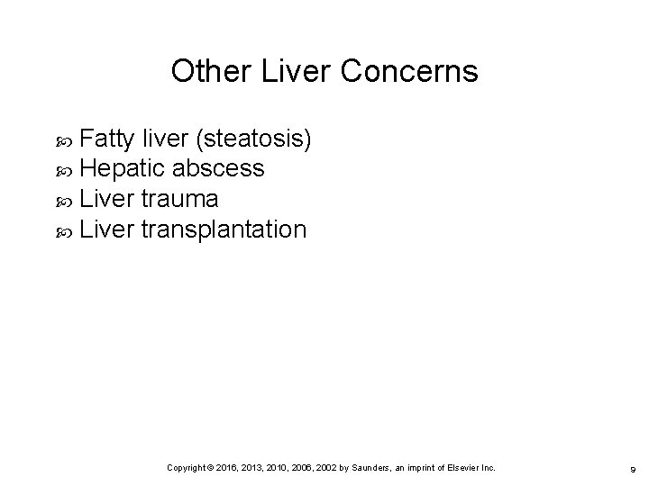 Other Liver Concerns Fatty liver (steatosis) Hepatic abscess Liver trauma Liver transplantation 9 Copyright
