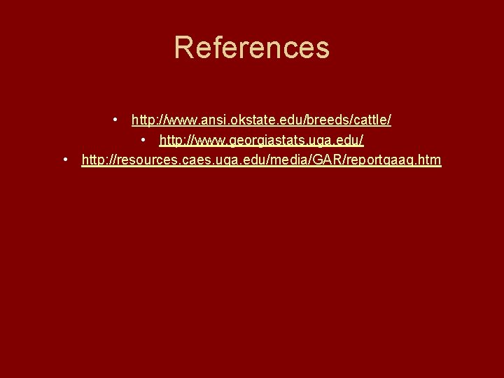 References • http: //www. ansi. okstate. edu/breeds/cattle/ • http: //www. georgiastats. uga. edu/ • References • http: //www. ansi. okstate. edu/breeds/cattle/ • http: //www. georgiastats. uga. edu/ •