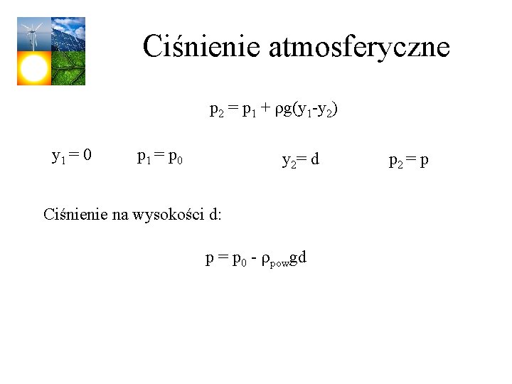 Ciśnienie atmosferyczne p 2 = p 1 + rg(y 1 -y 2) y 1