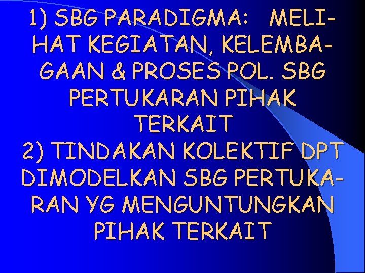 1) SBG PARADIGMA: MELIHAT KEGIATAN, KELEMBAGAAN & PROSES POL. SBG PERTUKARAN PIHAK TERKAIT 2)